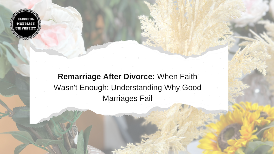 Remarriage After Divorce: When Faith Wasn't Enough: Understanding Why Good Marriages Fail